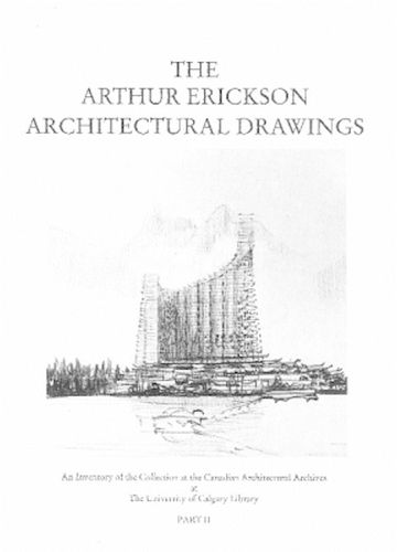 Cover image for The Arthur Erickson Architectural Drawings: An Inventory of the Collection at the Canadian Architectural Archives at the University of Calgary Library