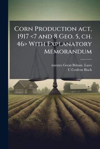 Cover image for Corn Production ACT, 1917 with Explanatory Memorandum