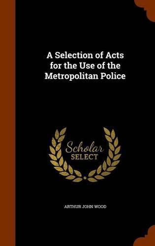 A Selection of Acts for the Use of the Metropolitan Police