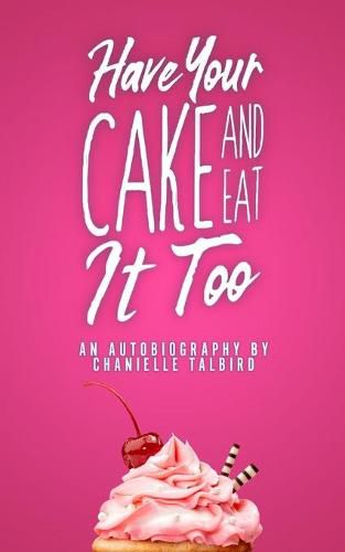 Cover image for Have Your Cake and Eat it Too: An Autobiography by Chanielle Talbird