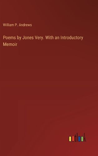 Poems by Jones Very. With an Introductory Memoir