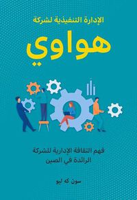 Cover image for Huawei Executive Management: Understanding the Management Culture of China's Leading Company (Arabic Edition)