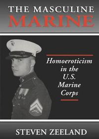 Cover image for The Masculine Marine: Homoeroticism in the U.S. Marine Corps