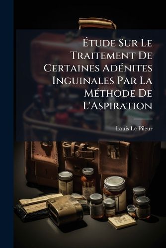 Cover image for Tude Sur Le Traitement de Certaines Ad Nites Inguinales Par La M Thode de L'Aspiration