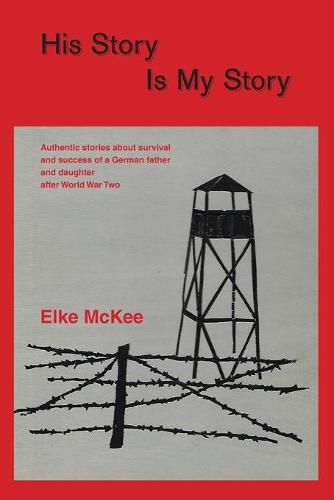 Cover image for His Story Is My Story: Authentic Stories about Survival and Success of a German Father and Daughter after World War II