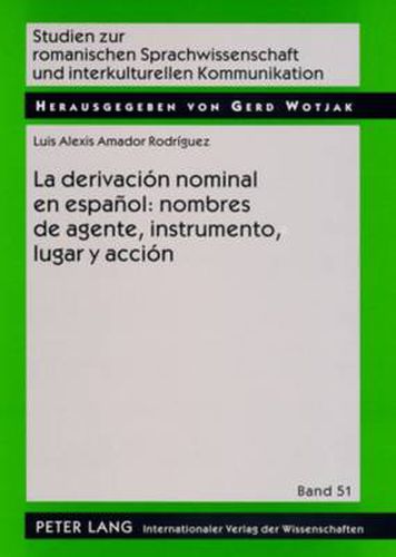 La Derivacion Nominal En Espanol: Nombres de Agente, Instrumento, Lugar Y Accion