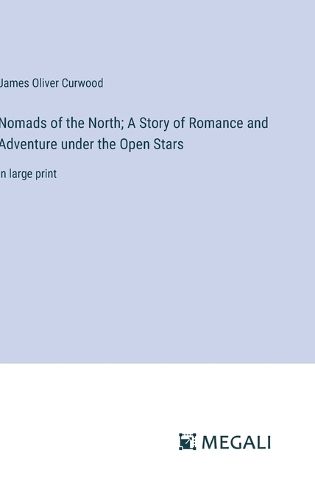 Cover image for Nomads of the North; A Story of Romance and Adventure under the Open Stars