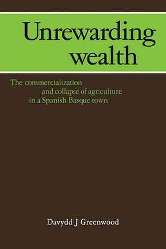 Cover image for Unrewarding Wealth: The Commercialization and Collapse of Agriculture in a Spanish Basque Town