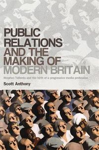 Cover image for Public Relations and the Making of Modern Britain: Stephen Tallents and the Birth of a Progressive Media Profession