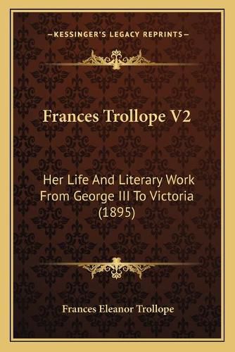 Frances Trollope V2: Her Life and Literary Work from George III to Victoria (1895)