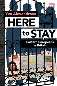 Cover image for Here to Stay: Eastern Europeans in Britain