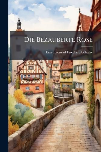 Cover image for Die Bezauberte Rose: Romantisches Gedicht in Drei Ges Ngen