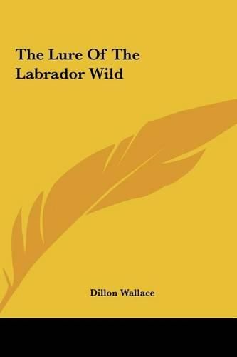 Cover image for The Lure of the Labrador Wild the Lure of the Labrador Wild