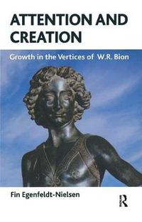 Cover image for Attention and Creation: Growth in the Vertices of W.R. Bion