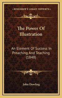 Cover image for The Power of Illustration: An Element of Success in Preaching and Teaching (1848)