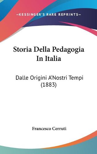 Cover image for Storia Della Pedagogia in Italia: Dalle Origini A'Nostri Tempi (1883)