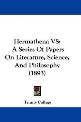 Hermathena V8: A Series of Papers on Literature, Science, and Philosophy (1893)