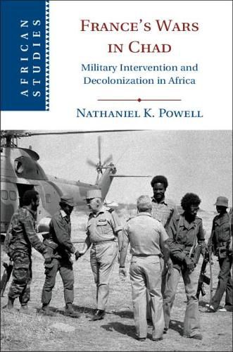 France's Wars in Chad: Military Intervention and Decolonization in Africa