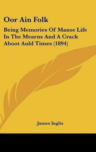 Oor Ain Folk: Being Memories of Manse Life in the Mearns and a Crack Aboot Auld Times (1894)