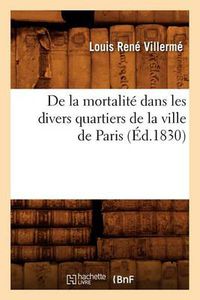 Cover image for de la Mortalite Dans Les Divers Quartiers de la Ville de Paris (Ed.1830)