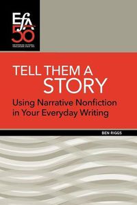 Cover image for Tell Them a Story: Using Narrative Nonfiction in Your Everyday Writing