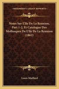 Cover image for Notes Sur L'Ile de La Reunion, Part 1-2, Et Catalogue Des Mollusques de L'Ile de La Reunion (1862)