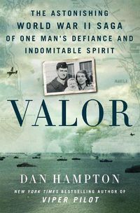 Cover image for Valor: The Astonishing World War II Saga of One Man's Defiance and Indomitable Spirit
