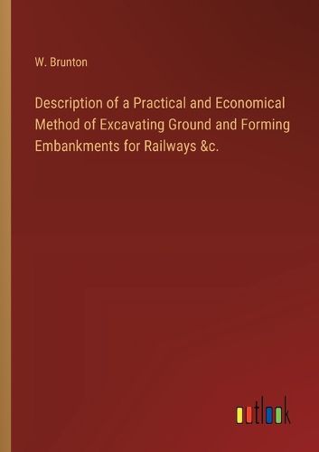 Cover image for Description of a Practical and Economical Method of Excavating Ground and Forming Embankments for Railways &c.