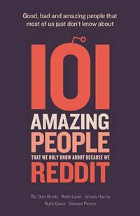 Cover image for 101 Amazing People That We Only Know About Because We Reddit