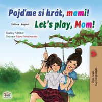 Cover image for Let's play, Mom! (Czech English Bilingual Children's Book)