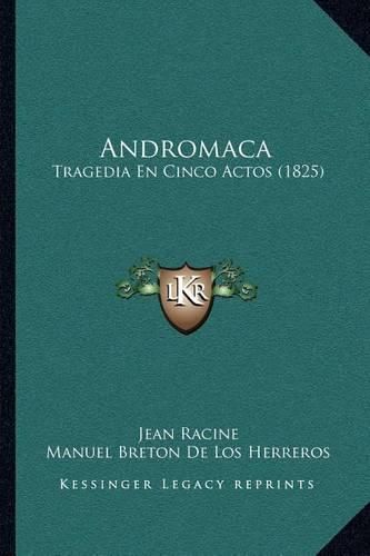 Andromaca: Tragedia En Cinco Actos (1825)