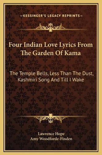 Four Indian Love Lyrics from the Garden of Kama: The Temple Bells, Less Than the Dust, Kashmiri Song and Till I Wake