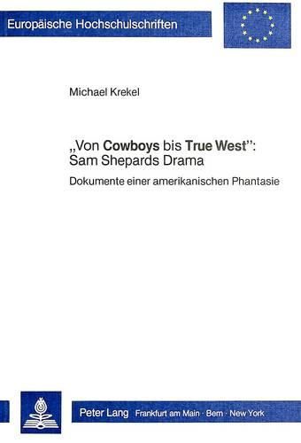 Cover image for -Von Cowboys Bis True West-: Sam Shepards Drama: Dokumente Einer Amerikanischen Phantasie