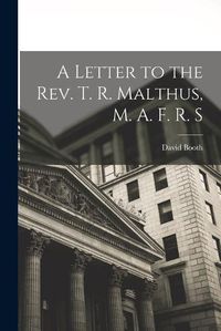 Cover image for A Letter to the Rev. T. R. Malthus, M. A. F. R. S