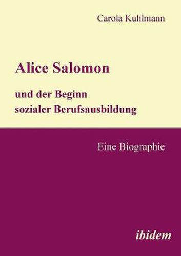 Cover image for Alice Salomon und der Beginn sozialer Berufsausbildung. Eine Biographie