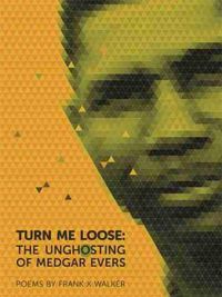 Cover image for Turn Me Loose: The Unghosting of Medgar Evers