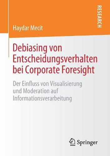 Cover image for Debiasing Von Entscheidungsverhalten Bei Corporate Foresight: Der Einfluss Von Visualisierung Und Moderation Auf Informationsverarbeitung