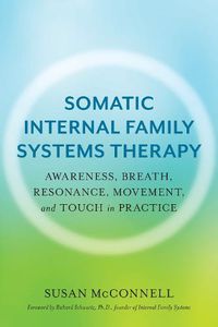 Cover image for Somatic Internal Family Systems Therapy: Awareness, Breath, Resonance, Movement, and Touch in Practice