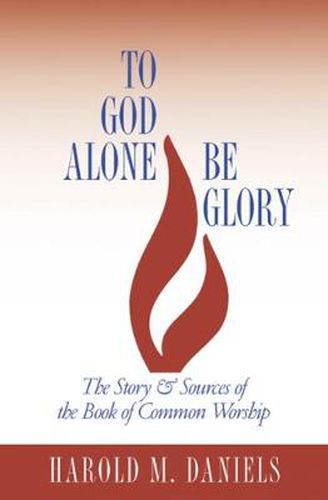 Cover image for To God Alone Be Glory: The Story and Sources of the Book of Common Worship