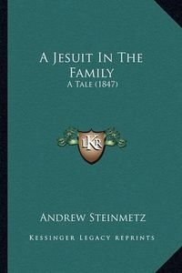 Cover image for A Jesuit in the Family: A Tale (1847)