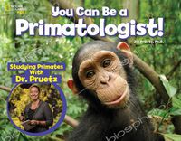 Cover image for You Can Be a Primatologist: Exploring Monkeys and Apes with Dr. Jill Pruetz