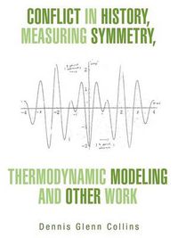 Cover image for Conflict in History, Measuring Symmetry, Thermodynamic Modeling and Other Work