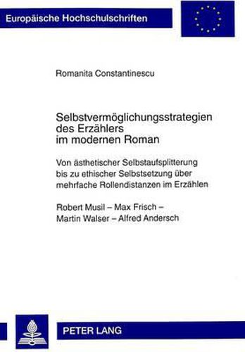 Cover image for Selbstvermoeglichungsstrategien Des Erzaehlers Im Modernen Roman: Von Aesthetischer Selbstaufsplitterung Bis Zu Ethischer Selbstsetzung Ueber Mehrfache Rollendistanzen Im Erzaehlen. Robert Musil - Max Frisch - Martin Walser - Alfred Andersch