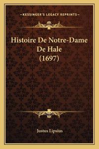 Cover image for Histoire de Notre-Dame de Hale (1697)
