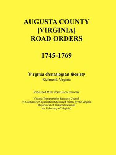 Cover image for Augusta County [Virginia] Road Orders, 1745-1769. Published With Permission from the Virginia Transportation Research Council (A Cooperative Organization Sponsored Jointly by the Virginia Department of Transportation and the University of Virginia)