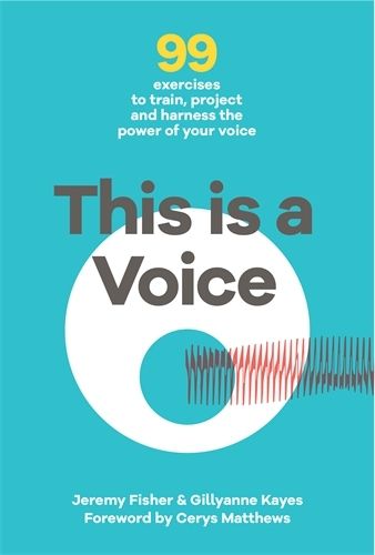 Cover image for This is a Voice: 99 exercises to train, project and harness the power of your voice