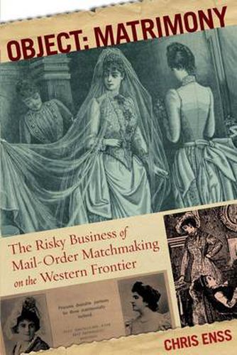 Object: Matrimony: The Risky Business Of Mail-Order Matchmaking On The Western Frontier