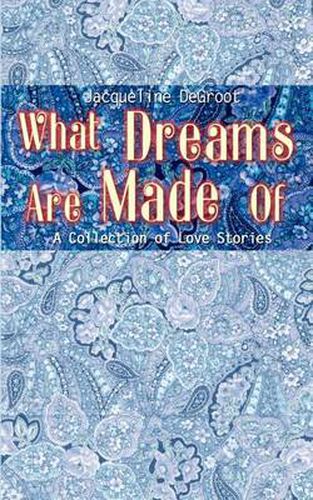 Cover image for What Dreams are Made of: A Collection of Love Stories