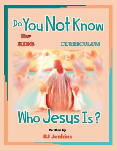 Do You Not Know Who Jesus Is? for Kids Curriculum: The Curriculum