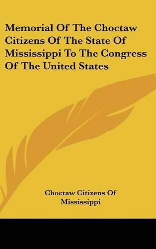 Cover image for Memorial of the Choctaw Citizens of the State of Mississippi to the Congress of the United States